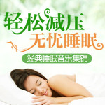 轻松减压，无忧睡眠—经典睡眠音乐集锦