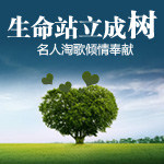 生命站立成树——名人淘歌倾情奉献