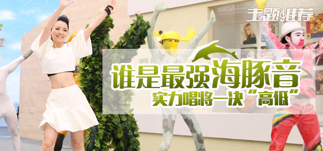 谁是最强海豚音？ 实力唱将一决“高低”