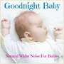 Goodnight Baby - Natural White Noise for Babies
