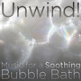 Unwind!: Music for a Soothing Bubble Bath