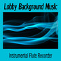 Lobby Background Music: Instrumental Flute Recorder
