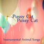 Instrumental Animal Songs: Pussy Cat Pussy Cat